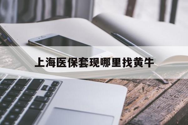 襄垣最新上海医保套现哪里找黄牛方法分析(最方便真实的襄垣上海医保套现电话方法)